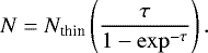 \begin{equation*}N = N_{\textrm{thin}}\left(\frac{\tau}{1 - \exp^{-\tau}}\right).\end{equation*}