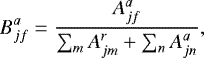 \begin{equation*} B^{a}_{jf}=\frac{A_{jf}^a}{{\sum_m{A_{jm}^r}}+{\sum_n{A_{jn}^a}}},\end{equation*}