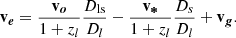 $$ \begin{aligned} \boldsymbol{\mathrm{v}_{e}} = \frac{\boldsymbol{\mathrm{v}_{o}}}{1+z_{l}} \frac{D_{\rm ls}}{D_{l}} -\frac{\boldsymbol{\mathrm{v}_{*}}}{1+z_{l}}\frac{D_{s}}{D_{l}} + \boldsymbol{\mathrm{v}_{g}}. \end{aligned} $$