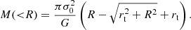 $$ \begin{aligned} M({ < }R) = \frac{\pi \sigma _0^2}{G} \left(R-\sqrt{r_{\rm t}^2+R^2} + r_{\rm t}\right). \end{aligned} $$