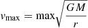 $ \mathit{v}_{\mathrm{max}} = \mathrm{max}\sqrt{\frac{GM}{r}} $