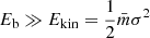 $ E_{\mathrm{b}} \gg E_{\mathrm{kin}} = \frac{1}{2}\bar{m}\sigma^2 $