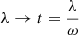 $ \lambda \rightarrow t = \frac{\lambda}{\omega} $