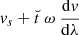 $ \mathit{v}_s + \breve{t}\ \omega\ \frac{\mathrm{d}\mathit{v}}{\mathrm{d}\lambda} $