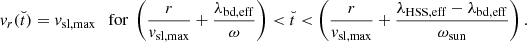 $$ \begin{aligned} { v}_r(\breve{t}) = { v}_{\rm sl,max} \quad \mathrm{for}\ \left(\frac{r}{{ v}_{\rm sl,max}} + \frac{\lambda _{\rm bd,eff}}{\omega }\right) < \breve{t} < \left(\frac{r}{{ v}_{\rm sl,max}} + \frac{\lambda _{\rm HSS,eff} - \lambda _{\rm bd,eff}}{\omega _{\rm sun}}\right). \end{aligned} $$