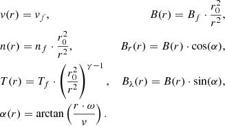 $$ \begin{aligned}&{ v}(r) = { v}_f,&B(r) = B_f \cdot \frac{r_0^2}{r^2},& \nonumber \\&n(r) = n_f \cdot \frac{r_0^2}{r^2},&B_r(r) = B(r) \cdot \cos (\alpha ), \nonumber \\&T(r) = T_f \cdot \left(\frac{r_0^2}{r^2}\right)^{\gamma -1},&B_\lambda (r) = B(r) \cdot \sin (\alpha ), \nonumber \\&\alpha (r) = \arctan \left(\frac{r \cdot \omega }{{ v}} \right). \end{aligned} $$