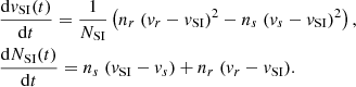 $$ \begin{aligned}&\frac{\mathrm{d}{ v}_{\rm SI}(t)}{\mathrm{d}t} = \frac{1}{N_{\rm SI}} \left( n_r\ ({ v}_r - { v}_{\rm SI})^2 - n_s\ ({ v}_s - { v}_{\rm SI})^2 \right) , \nonumber \\&\frac{\mathrm{d}N_{\rm SI}(t)}{\mathrm{d}t} = n_s\ ({ v}_{\rm SI} - { v}_s) + n_r\ ({ v}_r - { v}_{\rm SI}). \end{aligned} $$
