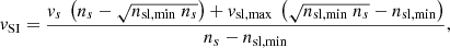 $$ \begin{aligned} &{ v}_{\rm SI} = \frac{{ v}_s\ \left(n_s - \sqrt{n_{\rm sl,min}\ n_s}\right) + { v}_{\rm sl,max}\ \left(\sqrt{n_{\rm sl,min}\ n_s} - n_{\rm sl,min}\right)}{n_s - n_{\rm sl,min}}, \end{aligned} $$