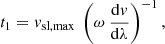 $$ \begin{aligned}&t_1 = { v}_{\rm sl,max}\ \left(\omega \ \frac{\mathrm{d}{ v}}{\mathrm{d}\lambda } \right)^{-1} , \end{aligned} $$