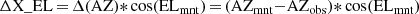 $$ \begin{aligned} \Delta \mathrm{X\_EL}&\,{=}\,\Delta (\mathrm{AZ}){*}\cos (\mathrm{EL}_{\rm mnt})\,{=}\,(\mathrm{AZ}_{\rm mnt}{-}\mathrm{AZ}_{\rm obs}){*}\cos (\mathrm{EL}_{\rm mnt}) \end{aligned} $$