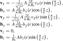 $$ \begin{aligned} \begin{array}{l} \mathbf v _x = -\frac{1}{\sqrt{(}2)} A \frac{2 L}{\pi B_0} { v}_x(r) \mathrm{sin} \left(\frac{\pi }{L} z\right) ,\\ \mathbf b _x = A \frac{2 L}{\pi B_0} b_x(r) \mathrm{cos} \left(\frac{\pi }{L} z\right),\\ \mathbf v _{ y} = \frac{1}{\sqrt{(}2)} A \frac{2 L}{\pi B_0} { v}_{ y}(r) \mathrm{sin} \left(\frac{\pi }{L} z\right),\\ \mathbf b _{ y} = A \frac{2 L}{\pi B_0} b_{ y}(r) \mathrm{cos} \left(\frac{\pi }{L} z\right),\\ \mathbf v _z = 0,\\ \mathbf b _z = \frac{1}{B_0} A b_z(r)\mathrm{sin} \left(\frac{\pi }{L} z\right) , \end{array} \end{aligned} $$