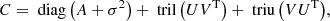 $$ \begin{aligned} C = \text{ diag}\left(A+\sigma ^2\right) + \text{ tril}\left(U V^\mathrm{T}\right) + \text{ triu}\left(V U^\mathrm{T}\right)\!, \end{aligned} $$