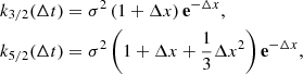 $$ \begin{aligned}&k_{3/2}(\Delta t) = \sigma ^2 \left(1 + \Delta x\right)\mathbf e ^{-\Delta x},\nonumber \\&k_{5/2}(\Delta t) = \sigma ^2 \left(1 + \Delta x + \frac{1}{3}\Delta x^2\right)\mathbf e ^{-\Delta x}, \end{aligned} $$