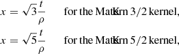 $$ \begin{aligned} x&= \sqrt{3} \frac{t}{\rho } \qquad \mathrm{for\,the\,Mat\acute{e}rn\,3/2\,kernel},\nonumber \\ x&= \sqrt{5} \frac{t}{\rho } \qquad \mathrm{for\,the\,Mat\acute{e}rn\,5/2\,kernel}, \end{aligned} $$