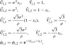 $$ \begin{aligned}&\tilde{U}_{i,1} = \sigma ^2 x_i, \qquad \tilde{V}_{i,1} = 1,\nonumber \\&\tilde{U}_{i,2} = \sigma ^2,\qquad \tilde{V}_{i,2} = 1 - x_i,\nonumber \\&{\tilde{U}^{\prime }}_{i,1} = \frac{\sqrt{3}\sigma ^2}{\rho } (1 - x_i), \qquad {\tilde{V}^{\prime }}_{i,1} = \frac{\sqrt{3}}{\rho },\nonumber \\&{\tilde{U}^{\prime }}_{i,2} = -\frac{\sqrt{3}\sigma ^2}{\rho }, \qquad {\tilde{V}^{\prime }}_{i,2} = -\frac{\sqrt{3}}{\rho } x_i,\nonumber \\&\phi _{i,1} = \phi _{i,2} = \mathbf e ^{-(x_{i+1}-x_i)}, \end{aligned} $$