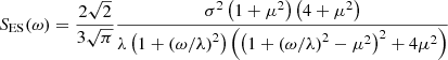 $$ \begin{aligned} S_{\rm ES}(\omega ) = \frac{2\sqrt{2}}{3\sqrt{\pi }} \frac{\sigma ^2\left(1 + \mu ^2\right) \left(4 + \mu ^2\right)}{\lambda \left(1+\left(\omega /\lambda \right)^2\right) \left(\left(1+\left(\omega /\lambda \right)^2 - \mu ^2\right)^2 + 4\mu ^2\right)} \end{aligned} $$