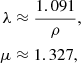$$ \begin{aligned} \lambda&\approx \frac{1.091}{\rho },\nonumber \\ \mu&\approx 1.327, \end{aligned} $$