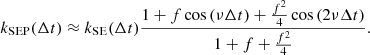 $$ \begin{aligned} k_{\rm SEP}(\Delta t) \approx k_{\rm SE}(\Delta t) \frac{1 + f\cos \left(\nu \Delta t\right) + \frac{f^2}{4} \cos \left(2\nu \Delta t\right)}{1+f+\frac{f^2}{4}}. \end{aligned} $$
