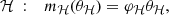 $$ \begin{aligned} \mathcal{H} \ : \quad m_\mathcal{H} (\theta _\mathcal{H} ) = \varphi _\mathcal{H} \theta _\mathcal{H} , \end{aligned} $$