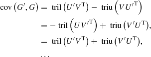 $$ \begin{aligned} \text{ cov}\left(G^\prime , G\right)&= \text{ tril}\left(U^\prime V^\mathrm{T}\right) - \text{ triu}\left(V {U^\prime }^\mathrm{T}\right)\nonumber \\&= -\text{ tril}\left(U {V^\prime }^\mathrm{T}\right) + \text{ triu}\left(V^\prime U^\mathrm{T}\right)\!,\nonumber \\&= \text{ tril}\left(U^\prime V^\mathrm{T}\right) + \text{ triu}\left(V^\prime U^\mathrm{T}\right)\!,\nonumber \\&\ldots \end{aligned} $$