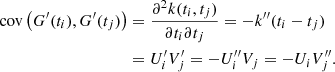 $$ \begin{aligned} \text{ cov}\left(G^\prime (t_i), G^\prime (t_j)\right)&= \frac{\partial ^2 k(t_i, t_j)}{\partial t_i\partial t_j} = -k^{\prime \prime }(t_i-t_j)\nonumber \\&= U^\prime _i V^\prime _j = -U^{\prime \prime }_i V_j = -U_i V^{\prime \prime }_j. \end{aligned} $$