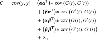 $$ \begin{aligned} C = \text{ cov}(y, y) =&\left(\boldsymbol{\alpha }\boldsymbol{\alpha }^\mathrm{T}\right) \!*\!\text{ cov}\left(G(t), G(t)\right)\nonumber \\&+ \left(\boldsymbol{\beta } \boldsymbol{\alpha }^\mathrm{T}\right) \!*\!\text{ cov}\left(G^\prime (t), G(t)\right)\nonumber \\&+ \left(\boldsymbol{\alpha } \boldsymbol{\beta }^\mathrm{T}\right) \!*\!\text{ cov}\left(G(t), G^\prime (t)\right)\nonumber \\&+ \left(\boldsymbol{\beta } \boldsymbol{\beta }^\mathrm{T}\right) \!*\!\text{ cov}\left(G^\prime (t), G^\prime (t)\right)\nonumber \\&+ \Sigma , \end{aligned} $$