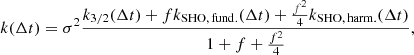 $$ \begin{aligned} k(\Delta t) = \sigma ^2\frac{k_{3/2}(\Delta t) + f k_{\mathrm{SHO,\,fund.}}(\Delta t) + \frac{f^2}{4} k_{\mathrm{SHO,\,harm.}}(\Delta t)}{1+f+\frac{f^2}{4}}, \end{aligned} $$