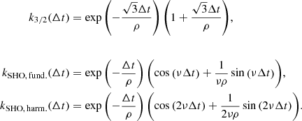 $$ \begin{aligned} k_{3/2}(\Delta t)&= \exp \left(-\frac{\sqrt{3}\Delta t}{\rho }\right)\left(1+\frac{\sqrt{3}\Delta t}{\rho }\right)\!,\nonumber \\ \\ k_{\mathrm{SHO,\,fund.}}(\Delta t)&= \exp \left(-\frac{\Delta t}{\rho }\right)\left(\cos \left(\nu \Delta t\right)+\frac{1}{\nu \rho }\sin \left(\nu \Delta t\right)\right)\!,\nonumber \\ k_{\mathrm{SHO,\,harm.}}(\Delta t)&= \exp \left(-\frac{\Delta t}{\rho }\right)\left(\cos \left(2\nu \Delta t\right)+\frac{1}{2\nu \rho }\sin \left(2\nu \Delta t\right)\right)\!. \end{aligned} $$
