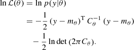 $$ \begin{aligned} \ln \mathcal{L} (\theta )&= \ln p(y|\theta )\nonumber \\&= -\frac{1}{2} \left(y-m_\theta \right)^\mathrm{T}C_\theta ^{-1} \left(y-m_\theta \right)\nonumber \\&\quad -\frac{1}{2} \ln \det \left(2\pi C_\theta \right)\!. \end{aligned} $$