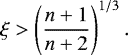 \begin{equation*}\xi>\left(\frac{n+1}{n+2}\right)^{1/3}. \end{equation*}