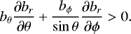 \begin{equation*} b_{\theta}\frac{\partial b_r}{\partial \theta}+ \frac{b_{\phi}}{\sin\theta}\frac{\partial b_r}{\partial \phi}>0. \end{equation*}