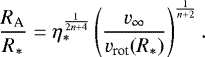 \begin{equation*}\frac{R_{\textrm{A}}}{R_{\ast}}=\eta_{\ast}^{\frac{1}{2n+4}} \left(\frac{v_{\infty}}{v_{\textrm{rot}}(R_{\ast})}\right)^{\frac{1}{n+2}}. \end{equation*}