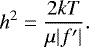 \begin{equation*}h^2=\frac{2kT}{\mu|{f\prime}|}. \end{equation*}