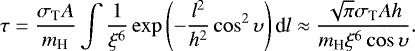 \begin{equation*} \tau= \frac{\sigma_{\textrm{T}}A}{m_{\textrm{H}}} \int \frac{1}{\xi^{6}} \exp\left(-\frac{l^2}{h^2}\cos^2\upsilon\right)\textrm{d} l\approx \frac{\sqrt{\pi}\sigma_{\textrm{T}}Ah}{m_{\textrm{H}}\xi^{6}\cos\upsilon}. \end{equation*}
