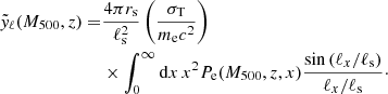 $$ \begin{aligned} \tilde{{ y}}_{\ell } (M_{500},z) =&\dfrac{4 \pi r_{\rm s}}{\ell _{\rm s}^2} \left(\dfrac{\sigma _{\rm T}}{m_{\rm e}c^2}\right)\nonumber \\&\times \int _0^{\infty } \mathrm{d}x \, x^2 P_{\rm e}(M_{500},z,x) \dfrac{\sin {(\ell _x/\ell _{\rm s})}}{\ell _x/\ell _{\rm s}}\cdot \end{aligned} $$