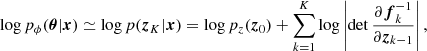 $$ \begin{aligned} \log p_\phi (\boldsymbol{\theta }|\boldsymbol{x}) \simeq \log p(\boldsymbol{z}_K|\boldsymbol{x}) = \log p_z(\boldsymbol{z}_0) + \sum ^K_{k=1}\log \left|\det \frac{\partial \boldsymbol{f}^{-1}_k}{\partial {\boldsymbol{z}_{k-1}}}\right| , \end{aligned} $$