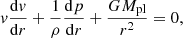 $$ \begin{aligned} { v} \frac{\mathrm{d}{ v}}{\mathrm{d}r} + \frac{1}{\rho }\frac{\mathrm{d}p}{\mathrm{d}r} + \frac{G M_\mathrm{pl} }{r^2} = 0 \mathrm{,} \end{aligned} $$