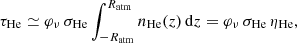 $$ \begin{aligned} \tau _{\rm He} \simeq \varphi _\nu \,\sigma _{\rm He} \int _{-R_{\rm atm}}^{R_{\rm atm}} n_{\rm He}(z)\, \mathrm{d}z = \varphi _\nu \,\sigma _{\rm He}\,\eta _{\rm He} \mathrm{,} \end{aligned} $$