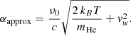 $$ \begin{aligned} \alpha _{\rm approx} = \frac{\nu _0}{c} \sqrt{\frac{2\,k_B T}{m_{\rm He}} + { v}_{{ w}}^2} \mathrm{.} \end{aligned} $$