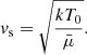 $$ \begin{aligned} { v}_\mathrm{s} = \sqrt{\frac{k T_0}{\bar{\mu }}}\mathrm{.} \end{aligned} $$