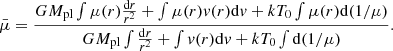 $$ \begin{aligned} \bar{\mu } = \frac{GM_{\rm pl} \int \mu (r)\frac{\mathrm{d}r}{r^2} + \int \mu (r) { v}(r) \mathrm{d}{ v} + kT_0 \int \mu (r)\mathrm{d}(1/\mu )}{GM_{\rm pl} \int \frac{\mathrm{d}r}{r^2} + \int { v}(r) \mathrm{d}{ v} + kT_0 \int \mathrm{d}(1/\mu )} \mathrm{.} \end{aligned} $$