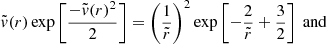 $$ \begin{aligned} \tilde{v}(r) \exp \left[ \frac{-\tilde{v}(r)^2}{2} \right] = \left( \frac{1}{\tilde{r}} \right)^2 \exp \left[ -\frac{2}{\tilde{r}} + \frac{3}{2} \right]\ \mathrm{and} \end{aligned} $$