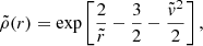 $$ \begin{aligned} \tilde{\rho }(r) = \exp \left[ \frac{2}{\tilde{r}} - \frac{3}{2} - \frac{\tilde{v}^2}{2} \right] \mathrm{,} \end{aligned} $$