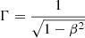 $ \Gamma=\frac{1}{\sqrt{1-\beta^2}} $