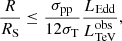 $$ \begin{aligned} \frac{R}{R_{\rm S}}\le \frac{\sigma _{\rm pp}}{12\sigma _{\rm T}}\frac{L_{\rm Edd}}{L_{\rm TeV}^\mathrm{obs}}, \end{aligned} $$