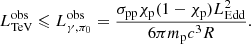 $$ \begin{aligned} L_{\rm TeV}^\mathrm{obs}\leqslant L_{\gamma ,{\pi _0}}^\mathrm{obs}=\frac{\sigma _{\rm pp}\chi _{\rm p}(1-\chi _{\rm p})L_{\rm Edd}^2}{6\pi m_{\rm p}c^3R}. \end{aligned} $$