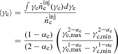 $$ \begin{aligned} \langle \gamma _{\rm e} \rangle&= \frac{\int \gamma _{\rm e}\dot{n}_{\rm e}^\mathrm{inj}(\gamma _{\rm e})d\gamma _{\rm e}}{\dot{n}_{\rm e}^\mathrm{inj}}\nonumber \\&=\frac{(1-\alpha _{\rm e})}{(2-\alpha _{\rm e})}\left(\frac{\gamma _{\rm e, max}^{2-\alpha _{\rm e}}-\gamma _{\rm e, min}^{2-\alpha _{\rm e}}}{\gamma _{\rm e, max}^{1-\alpha _{\rm e}}-\gamma _{\rm e, min}^{1-\alpha _{\rm e}}}\right) \end{aligned} $$