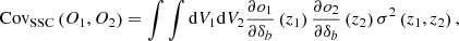 $$ \begin{aligned} \mathrm{Cov} _{\mathrm{SSC} }\left(O_{1}, O_{2}\right)= \int \int \mathrm{d} V_{1} \mathrm{d} V_{2} \frac{\partial o_{1}}{\partial \delta _{b}}\left(z_{1}\right) \frac{\partial o_{2}}{\partial \delta _{b}}\left(z_{2}\right) \sigma ^{2}\left(z_{1}, z_{2}\right), \end{aligned} $$
