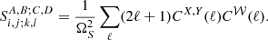 $$ \begin{aligned} S^{A,B;C,D}_{i, j; k, l} = \frac{1}{\Omega _{S}^{2}} \sum _{\ell } (2\ell +1) C^{X,Y}(\ell )C^{\mathcal{W} }(\ell ). \end{aligned} $$