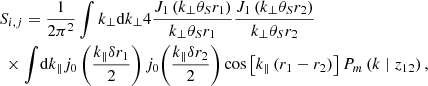 $$ \begin{aligned}&S_{i, j}=\frac{1}{2 \pi ^{2}} \int k_{\perp } \mathrm{d} k_{\perp } 4 \frac{J_{1}\left(k_{\perp } \theta _{S} r_{1}\right)}{k_{\perp } \theta _{S} r_{1}} \frac{J_{1}\left(k_{\perp } \theta _{S} r_{2}\right)}{k_{\perp } \theta _{S} r_{2}} \nonumber \\&\ \times \int \!\mathrm{d} k_{\Vert } j_{0}\left(\frac{k_{\Vert } \delta r_{1}}{2}\right) j_{0}\!\left(\frac{k_{\Vert } \delta r_{2}}{2}\right) \cos \left[k_{\Vert }\left(r_{1}-r_{2}\right)\right] P_{m}\left(k \mid z_{12}\right), \end{aligned} $$